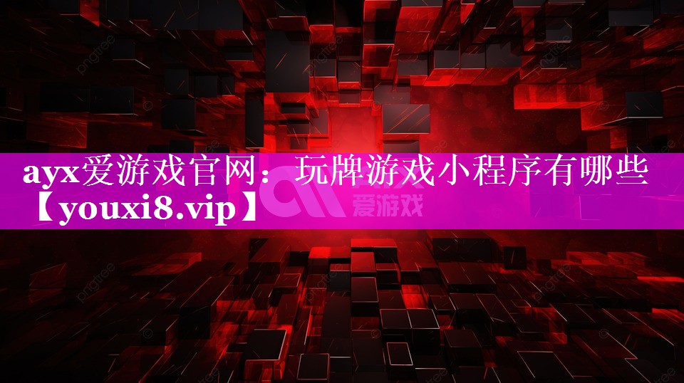 ayx爱游戏官网：玩牌游戏小程序有哪些