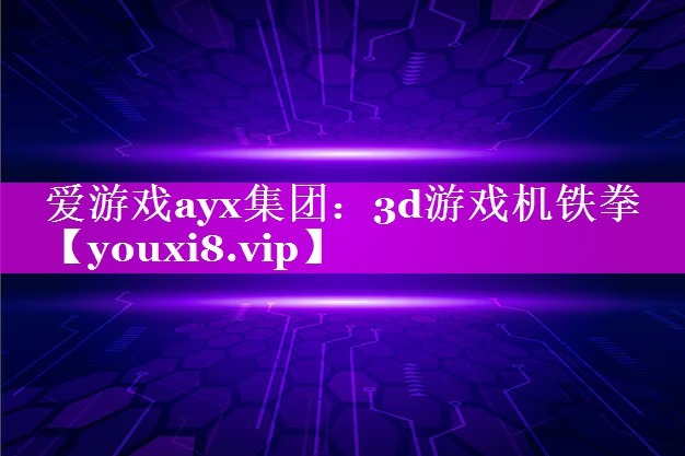 爱游戏ayx集团：3d游戏机铁拳