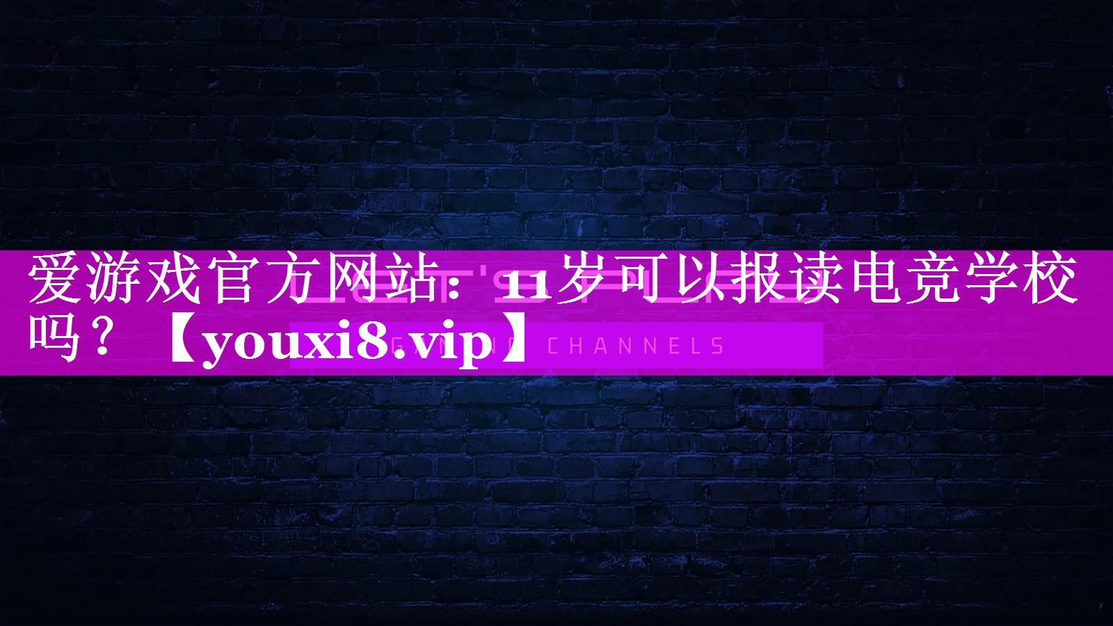 爱游戏官方网站：11岁可以报读电竞学校吗？