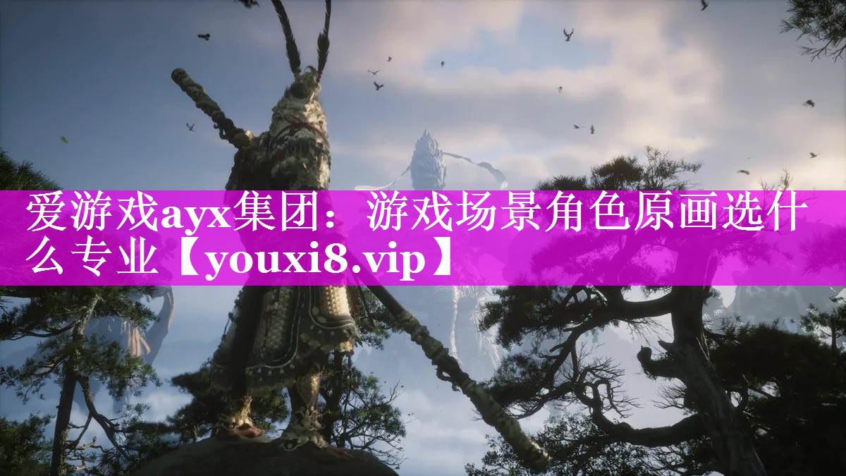 爱游戏ayx集团：游戏场景角色原画选什么专业