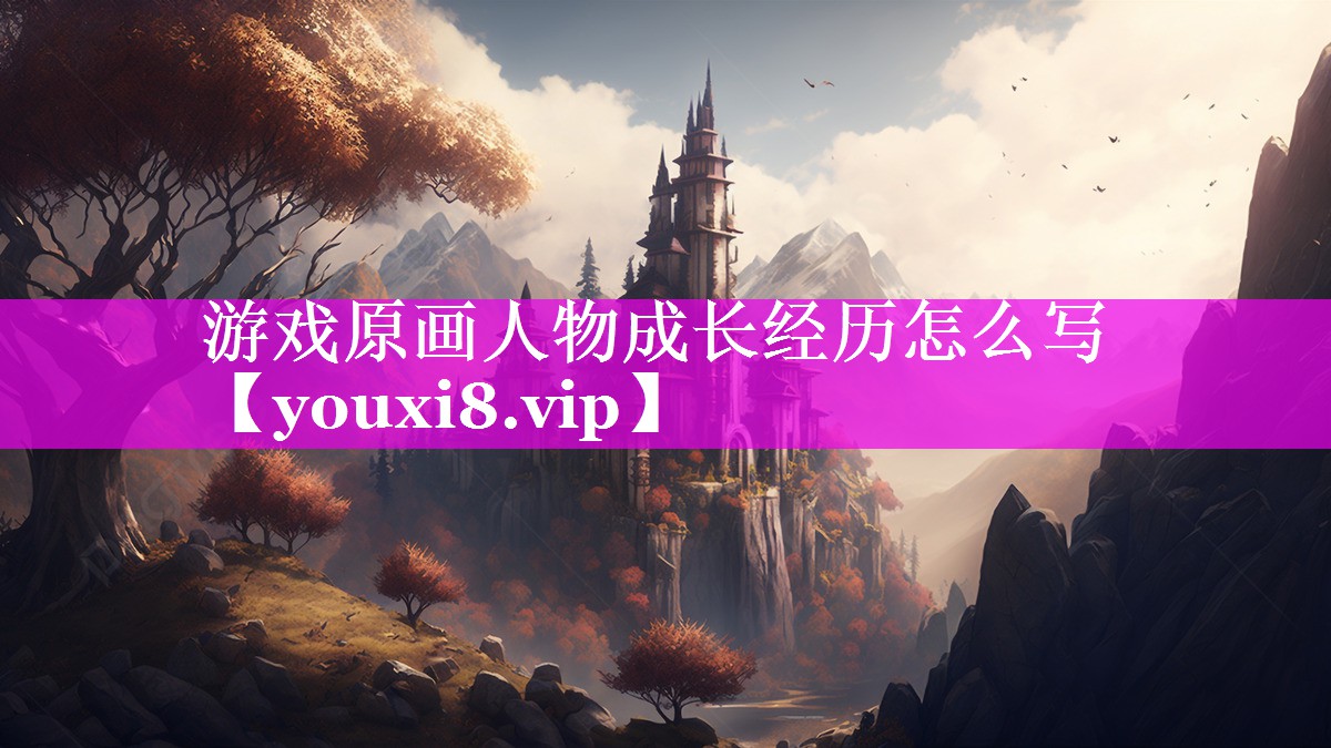 游戏原画人物成长经历怎么写